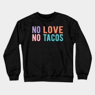 No Love No Tacos no love no tacos Crewneck Sweatshirt